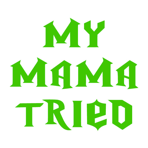 My Mama Tried (t-shirt/bodysuit)