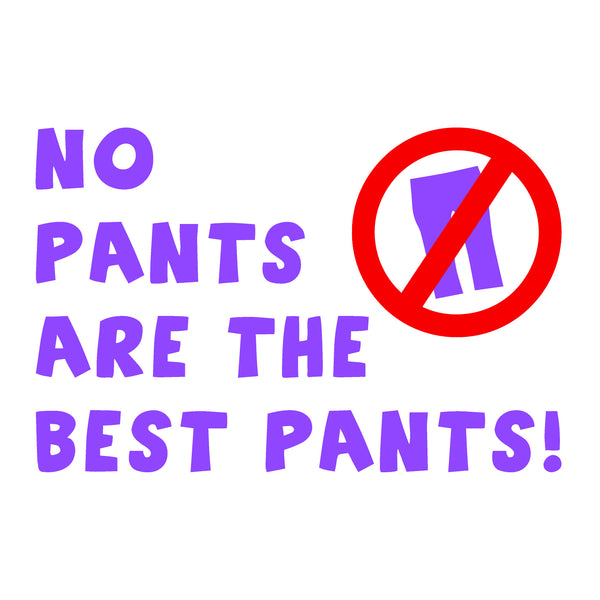 No Pants Are The Best Pants! (t-shirt/bodysuit)